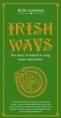Ron Kavana: Irish Ways - The Story Of Ireland In Song, Music And Poetry